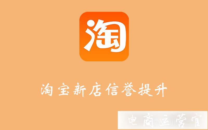 淘寶新店如何快速提升店鋪信譽(yù)?淘寶新店信譽(yù)提升方法